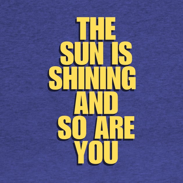 The Sun is Shining and So Are You by The Motivated Type in Yellow by BandaraxStore